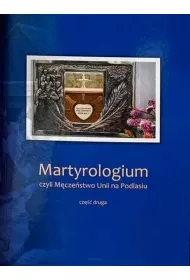 Martyrologium, czyli M�cze�stwo Unii na Podlasiu. Cz�� 2