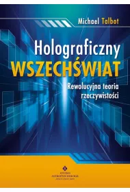 Holograficzny wszech�wiat. Naukowe dowody jak my�l wp�ywa na rzeczywisto��