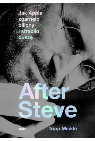 After Steve. Jak Apple zgarn�o biliony i straci�o dusz�