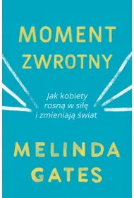 Moment zwrotny. Jak kobiety rosn� w si�� i zmieniaj� �wiat
