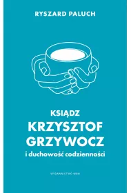 Ksi�dz Krzysztof Grzywocz i duchowo�� codzienno�ci
