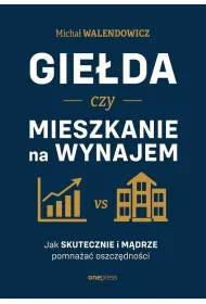 Gie�da czy mieszkanie na wynajem. Jak skutecznie i m�drze pomna�a� oszcz�dno�ci