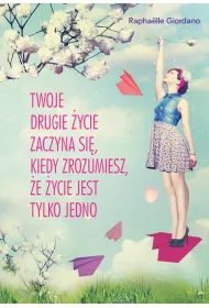 Twoje drugie �ycie zaczyna si�, kiedy zrozumiesz, �e �ycie masz tylko jedno