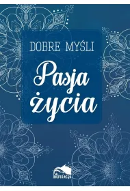Dobre my�li. Pasja �ycia