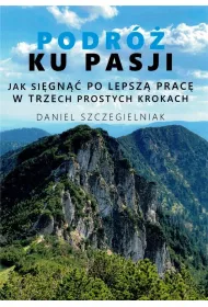 Podr� ku pasji. Jak si�gn�� po lepsz� prac� w trzech prostych krokach