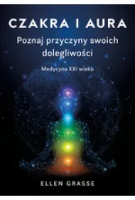 Czakra i aura. Poznaj przyczyny swoich dolegliwo�ci