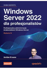 Windows Server 2022 dla profesjonalist�w. Profesjonalna administracja �rodowiskiem Windows Server