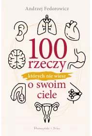 100 rzeczy, kt�rych nie wiesz o swoim ciele