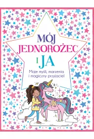 Mj jednoroec i ja. Moje myli, marzenia i magiczny przyjaciel