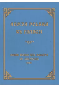 Armja Polska we Francji. Dzieje wojsk genera�a Hallera na Obczy�nie
