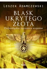 Blask ukrytego z�ota. Dolno�l�skie tajemnice wojenne