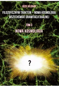 Filozoficznym traktem &ndash; Nowa Kosmologia. Wszech�wiat grawitacji dualnej. Tom 3
