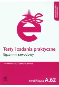 Technik usug kosmetycznych. Kwalifikacja A.62. Testy i Zadania Praktyczne. Egzamin Zawodowy