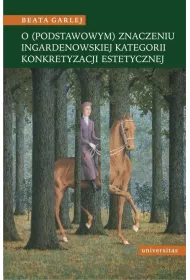 O (podstawowym) znaczeniu ingardenowskiej kategorii konkretyzacji estetycznej