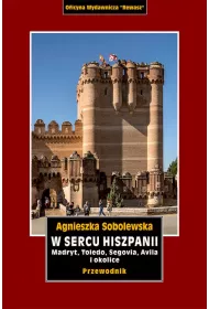 W sercu Hiszpanii. Madryt, Toledo, Segowia, Avila i okolice. Przewodnik