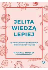 Jelita wiedz� lepiej. Jak zrewolucjonizowa� spos�b od�ywiania i zmieni� od wewn�trz swoje cia�o