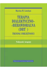 Terapia dialektyczno-behawioralna (DBT). Trening umiejtnoci. Podrcznik terapeuty