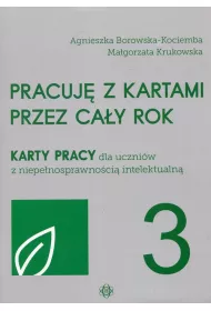 Pracuj� z kartami przez ca�y rok. Cz�� 3. Karty pracy dla uczni�w z niepe�nosprawno�ci� intelektualn�