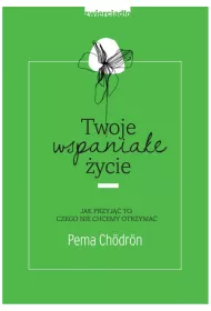 Twoje wspaniae ycie. Jak przyj to, czego nie chcemy otrzyma