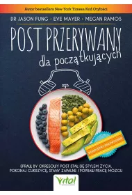 Post przerywany dla pocztkujcych. Spraw, by okresowy post sta si stylem ycia. Pokonaj cukrzyc, stany zapalne i popraw prac mzgu