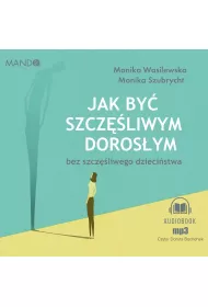 Audiobook Jak by szczliwym dorosym bez szczliwego dziecistwa mp3