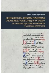 Rekonstrukcja Officium Tenebrarum w katedrze wawelskiej w XV wieku na podstawie r�kopis�w zachowanych w Archiwum Kapitulnym