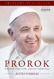Prorok. Biografia Franciszka, papie�a radykalnego