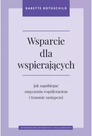 Wsparcie dla wspierajcych. Jak zapobiega zmczeniu wspczuciem i traumie zastpczej