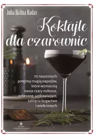 Koktajle dla czarownic. 70 nasyconych potn magi napojw, ktre wzmocni twoje czary miosne, ochronne, uzdrawiajce, zaklcia bogactwa i wiele innych
