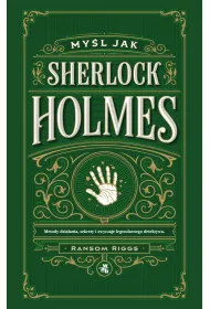 My�l jak Sherlock Holmes. Metody dzia�ania, sekrety i zwyczaje legendarnego detektywa