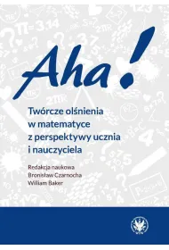 Aha! Tw�rcze ol�nienia w matematyce z perspektywy ucznia i nauczyciela