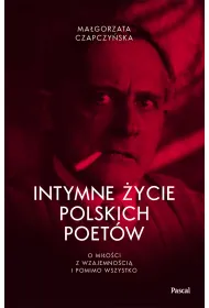 Intymne �ycie polskich poet�w. O mi�o�ci z wzajemno�ci� i pomimo wszystko