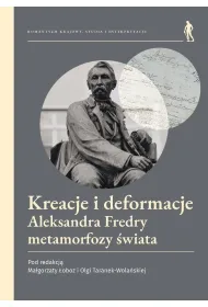 Kreacje i deformacje. Aleksandra Fredry metamorfozy �wiata