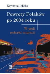 Powroty Polak�w po 2004 roku. W p�tli pu�apki migracji
