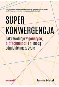 Superkonwergencja. Jak rewolucje w genetyce, biotechnologii i AI mog� odmieni� nasze �ycie