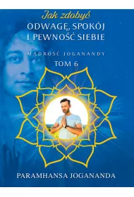 M�dro�� Joganandy Tom 6. Jak zdoby� odwag� spok�j i pewno�� siebie