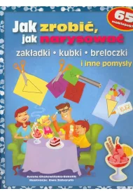 Jak zrobi, jak narysowa. Zakadki, kubki, breloczki i inne pomysy