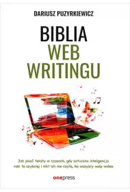 eBook Biblia webwritingu. Jak pisa teksty w czasach, gdy sztuczna inteligencja robi to szybciej i nikt ich nie czyta, bo wszyscy wol wideo pdf mobi epub