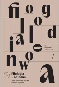 Filologia od/nowa. J�zyk, literatura, kultura w epoce cyfrowej