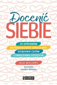 Doceni� siebie. 25 sposob�w na podniesienie samooceny, osi�ganie cel�w i znalezienie szcz�cia