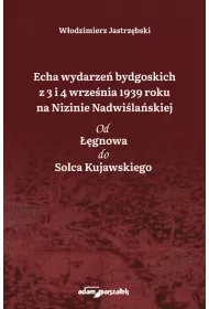 Echa wydarze� bydgoskich z 3 i 4 wrze�nia 1939 roku na Nizinie Nadwi�la�skiej. Od ��gnowa do Solca Kujawskiego