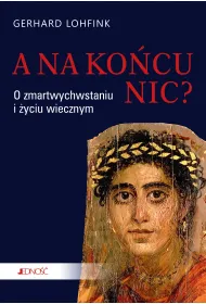 A na ko�cu nic? O zmartwychwstaniu i �yciu wiecznym
