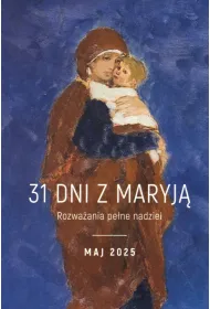 31 dni z Maryj�. Rozwa�ania pe�ne nadziei. Maj 2025