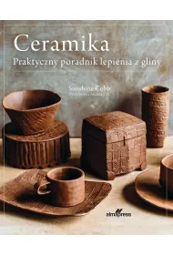 Ceramika. Praktyczny poradnik lepienia z gliny