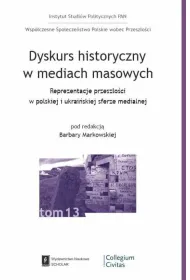 Dyskurs historyczny w mediach masowych. Reprezentacja przesz�o�ci w polskiej i ukrai�skiej sferze medialnej