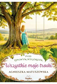 Wszystkie moje troski. Pod lipowym wzg�rzem. Tom 2