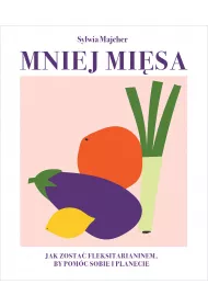 Mniej misa. Jak zosta fleksitarianinem, by pomc sobie i planecie