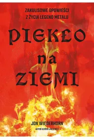 Piek�o na ziemi. Zakulisowe opowie�ci z �ycia legend metalu