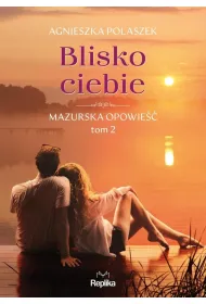Blisko ciebie. Mazurska opowie��. Tom 2