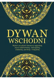Dywan wschodni. Wyb�r arcydzie� literatury egipskiej, asyro-babilo�skiej, hebrajskiej, arabskiej, perskiej i indyjskiej
